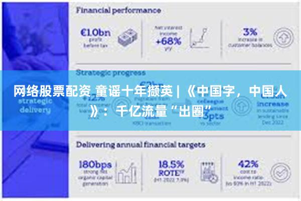 网络股票配资 童谣十年撷英 | 《中国字，中国人》：千亿流量“出圈”