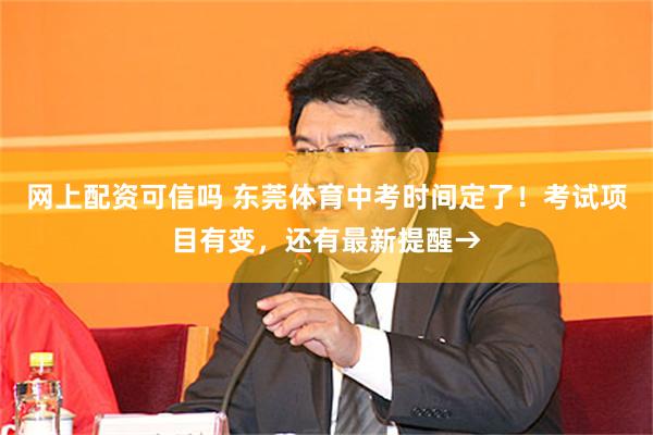 网上配资可信吗 东莞体育中考时间定了！考试项目有变，还有最新提醒→