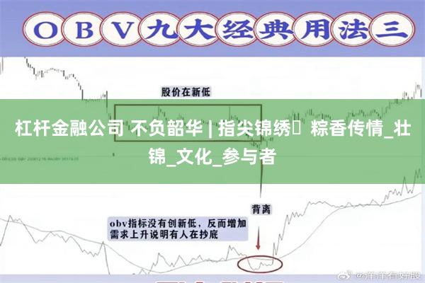 杠杆金融公司 不负韶华 | 指尖锦绣・粽香传情_壮锦_文化_参与者